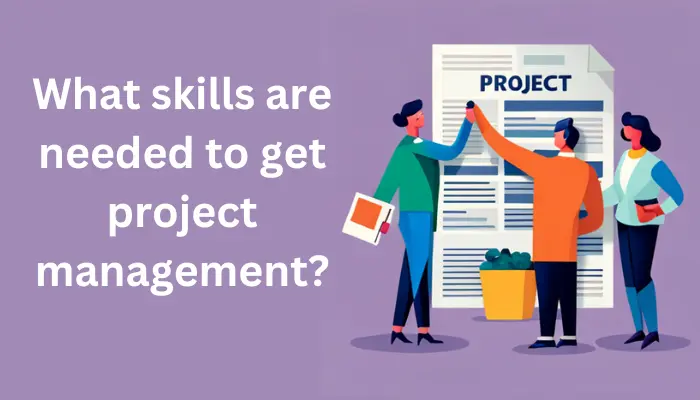 What-skills-are-needed-to-get-project-management