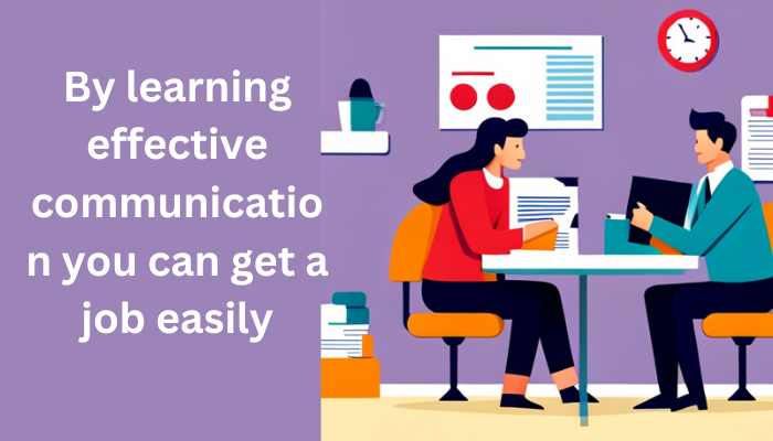 By learning effective communication you can get a job easily