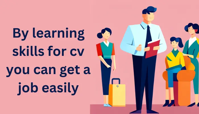 By learning skills for cv you can get a job easily