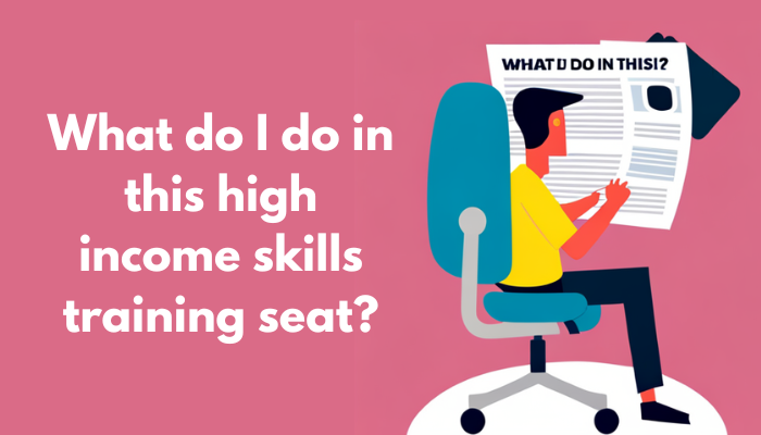 What do I do in this high income skills training seat