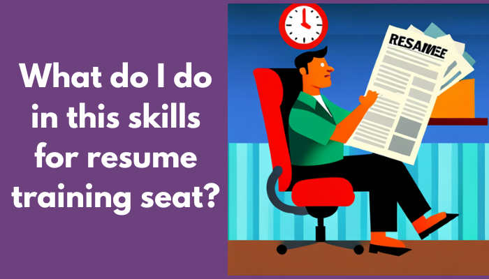 What do I do in this skills for resume training seat?